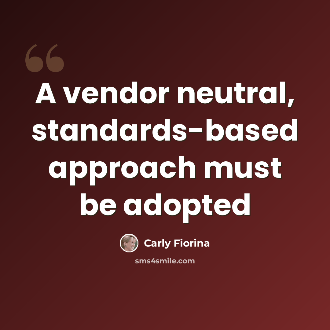 “A vendor neutral, standards-based approach must be adopted” quote by Carly Fiorina