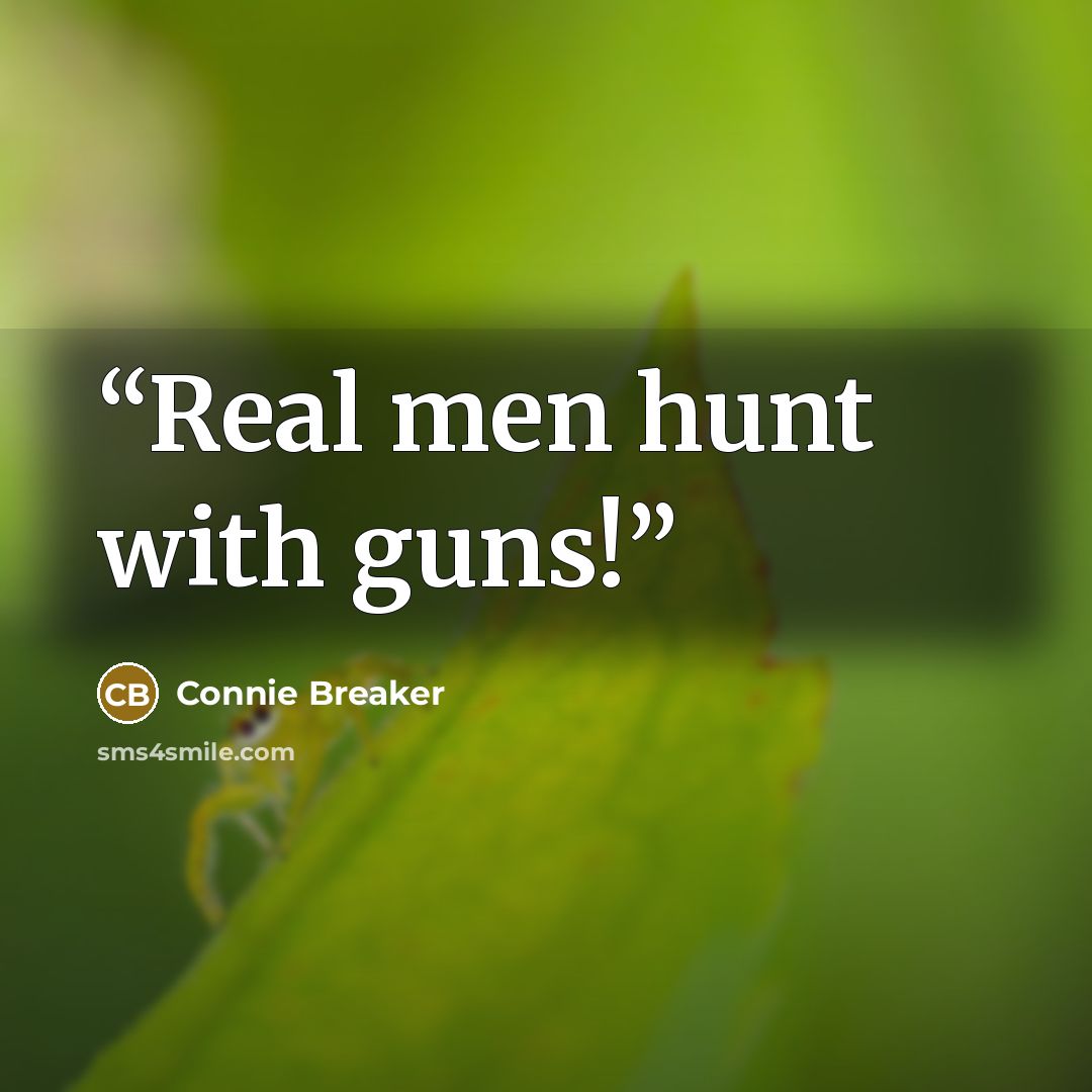 “Real men hunt with guns!” quote by Connie Breaker