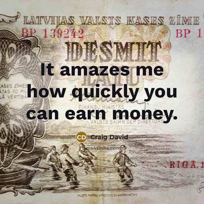 “It amazes me how quickly you can earn money.” quote by Craig David