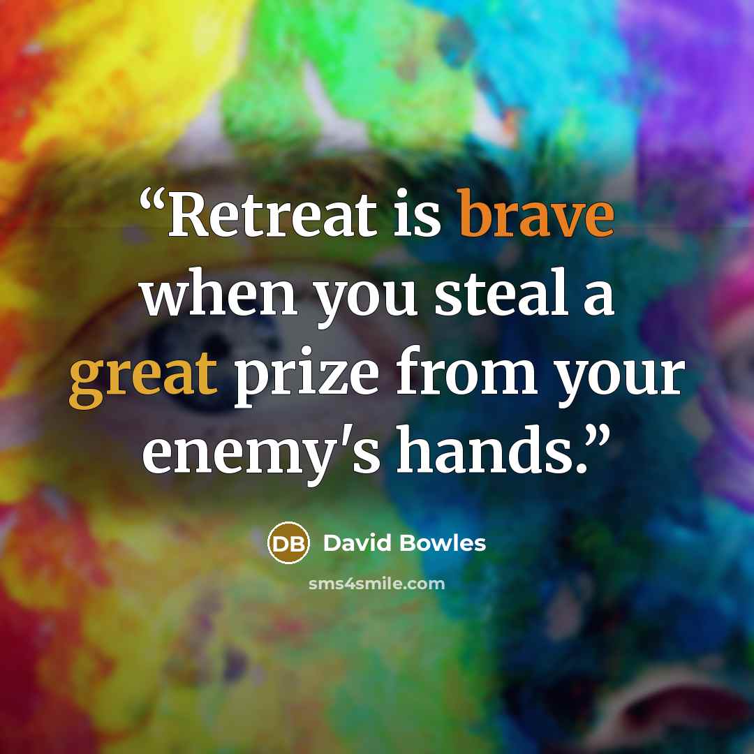 “Retreat is brave when you steal a great prize from your enemy's hands.” quote by David Bowles