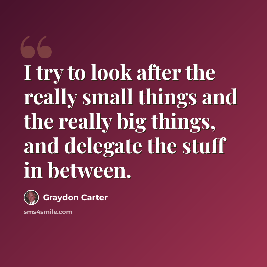 “I try to look after the really small things and the really big things, and delegate the stuff in between.” quote by Graydon Carter