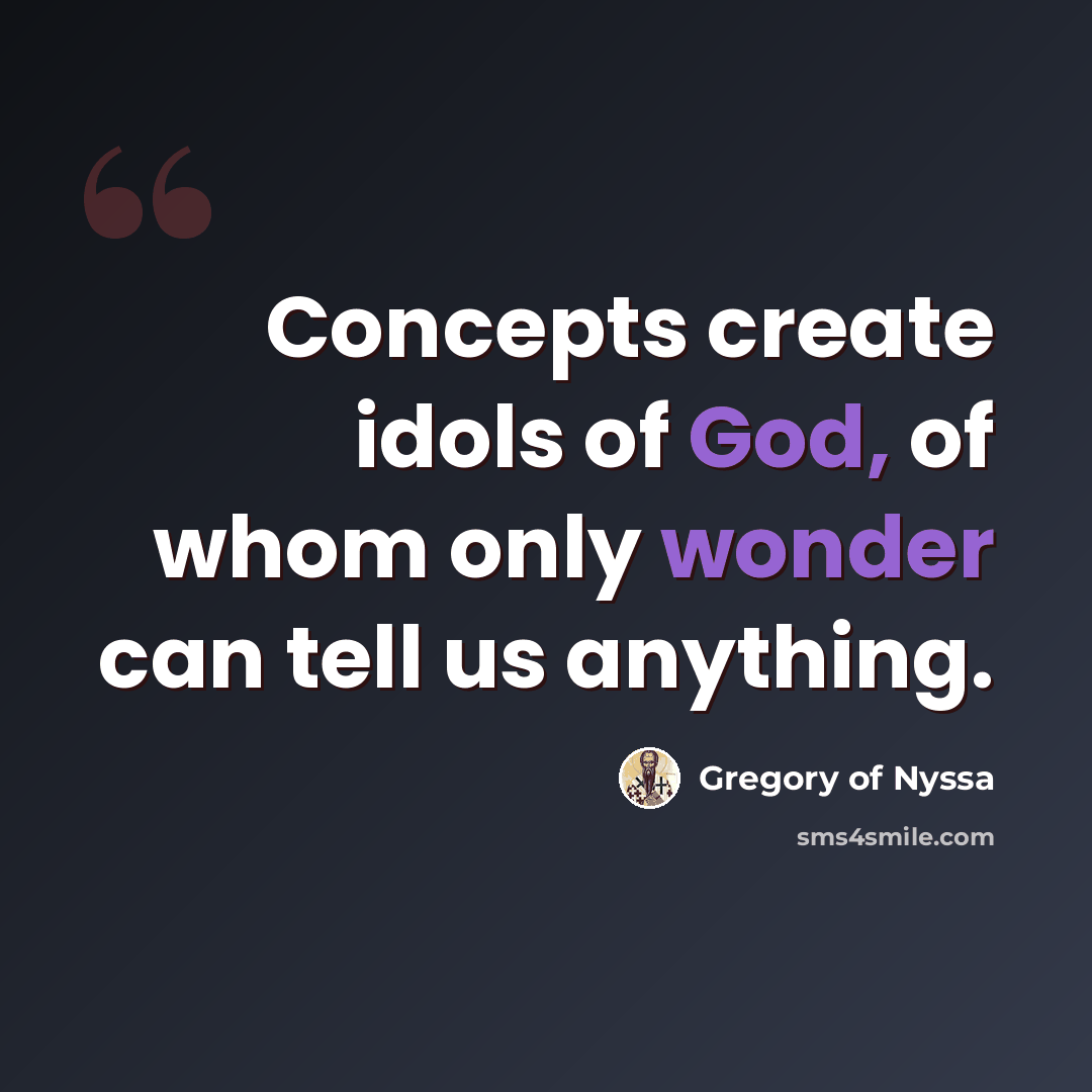 “Concepts create idols of God, of whom only wonder can tell us anything.” quote by Gregory of Nyssa