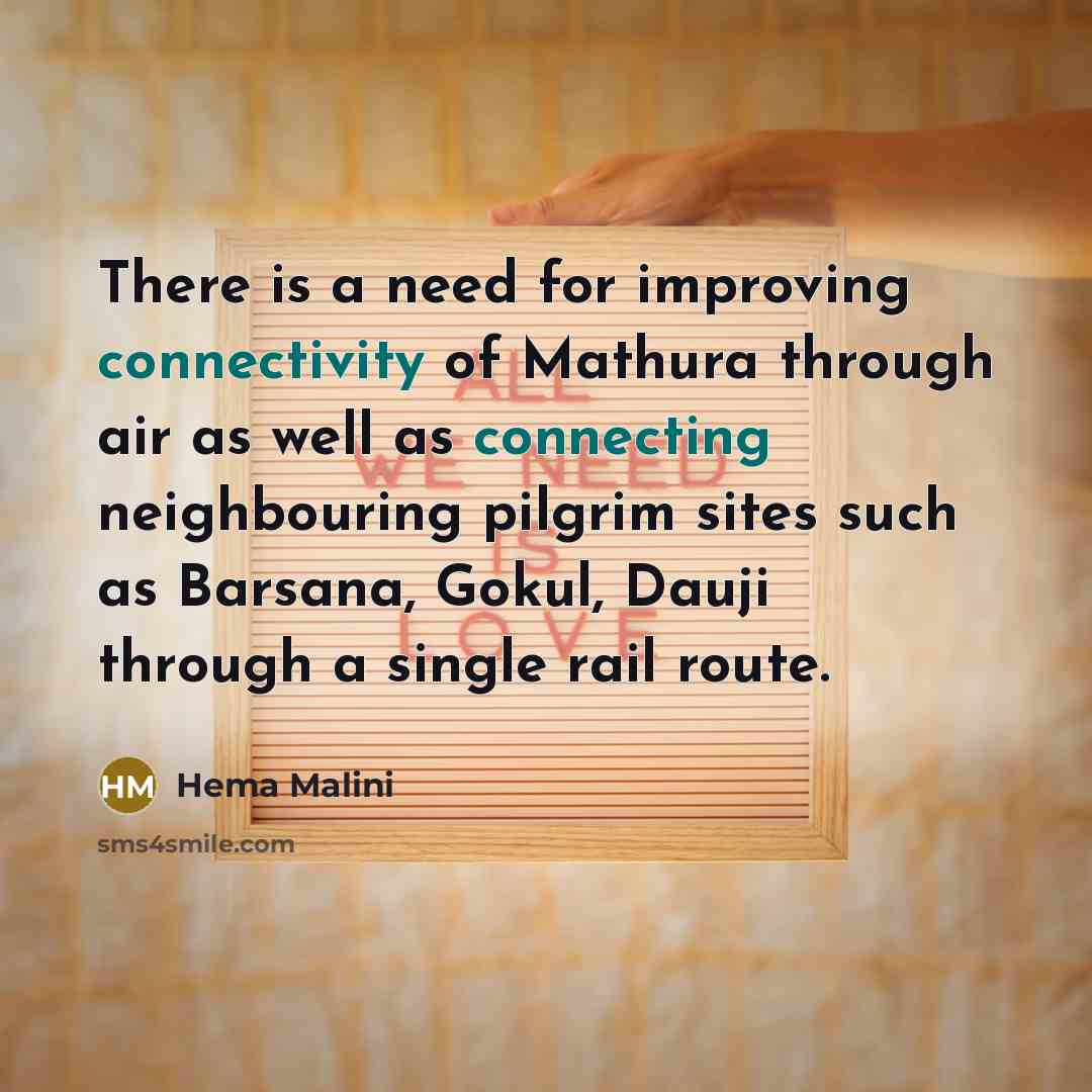 “There is a need for improving connectivity of Mathura through air as well as connecting neighbouring pilgrim sites such as Barsana, Gokul, Dauji through a single rail route.” quote by Hema Malini