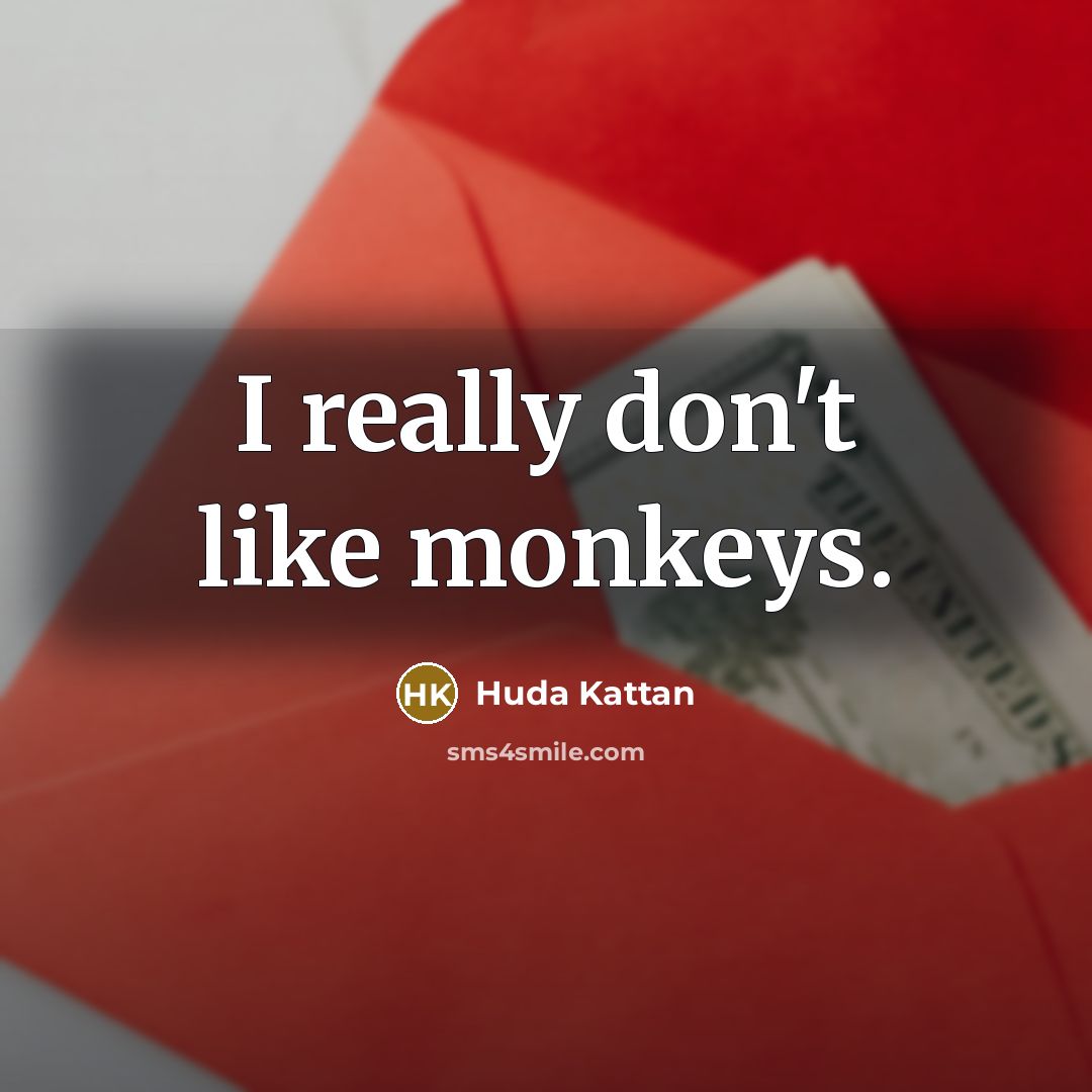 “I really don't like monkeys.” quote by Huda Kattan