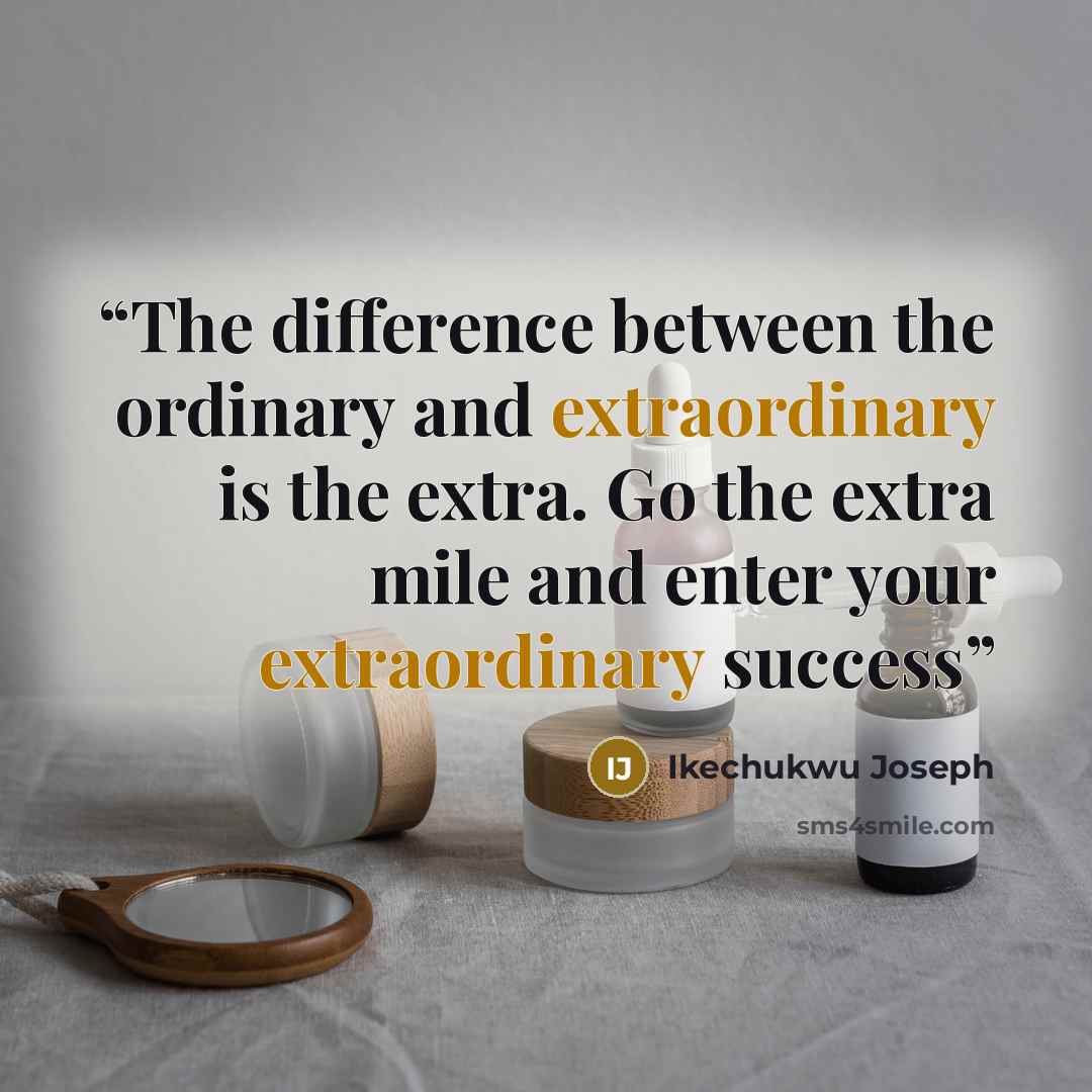 “The difference between the ordinary and extraordinary is the extra. Go the extra mile and enter your extraordinary success” quote by Ikechukwu Joseph