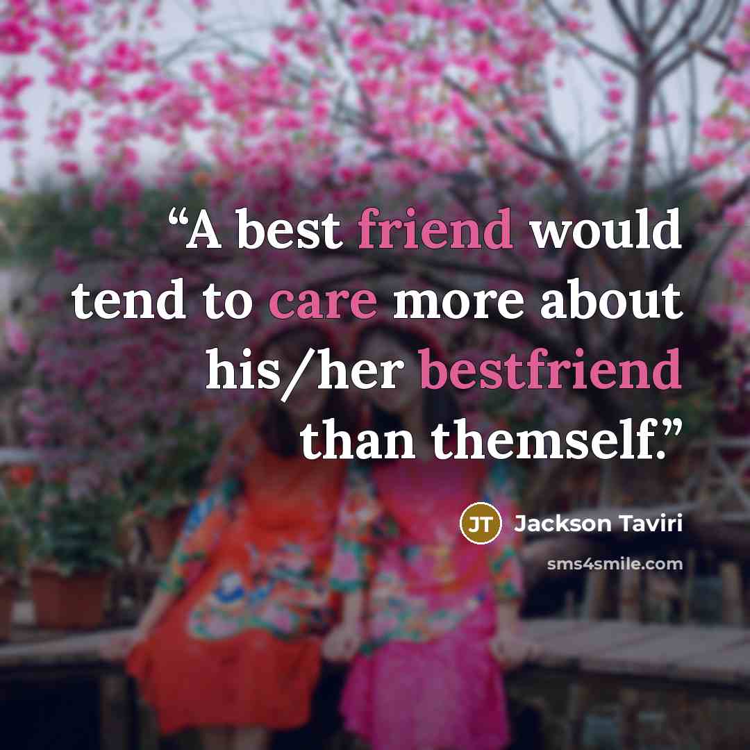 “A best friend would tend to care more about his/her bestfriend than themself.” quote by Jackson Taviri