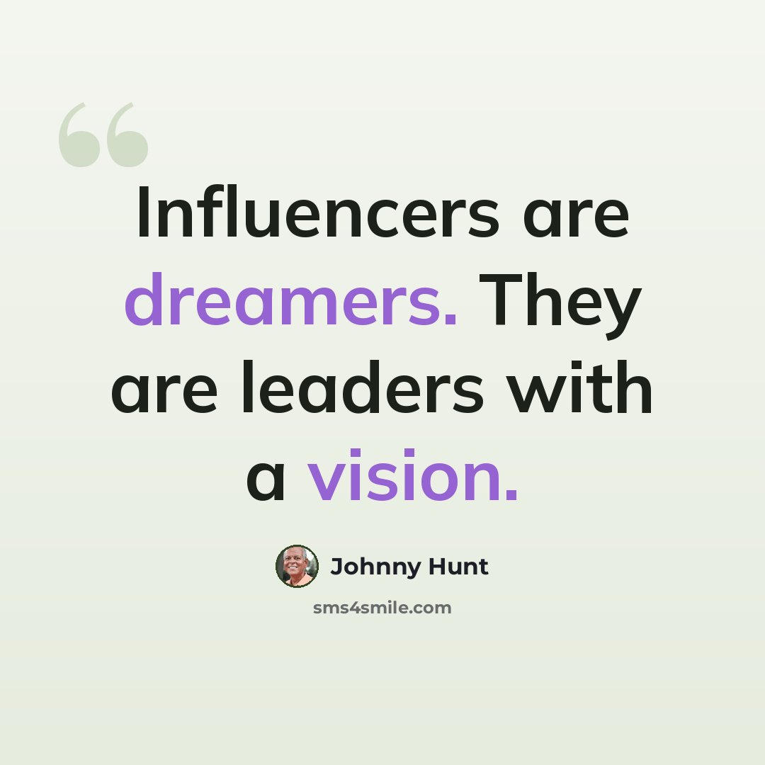“Influencers are dreamers. They are leaders with a vision.” quote by Johnny Hunt