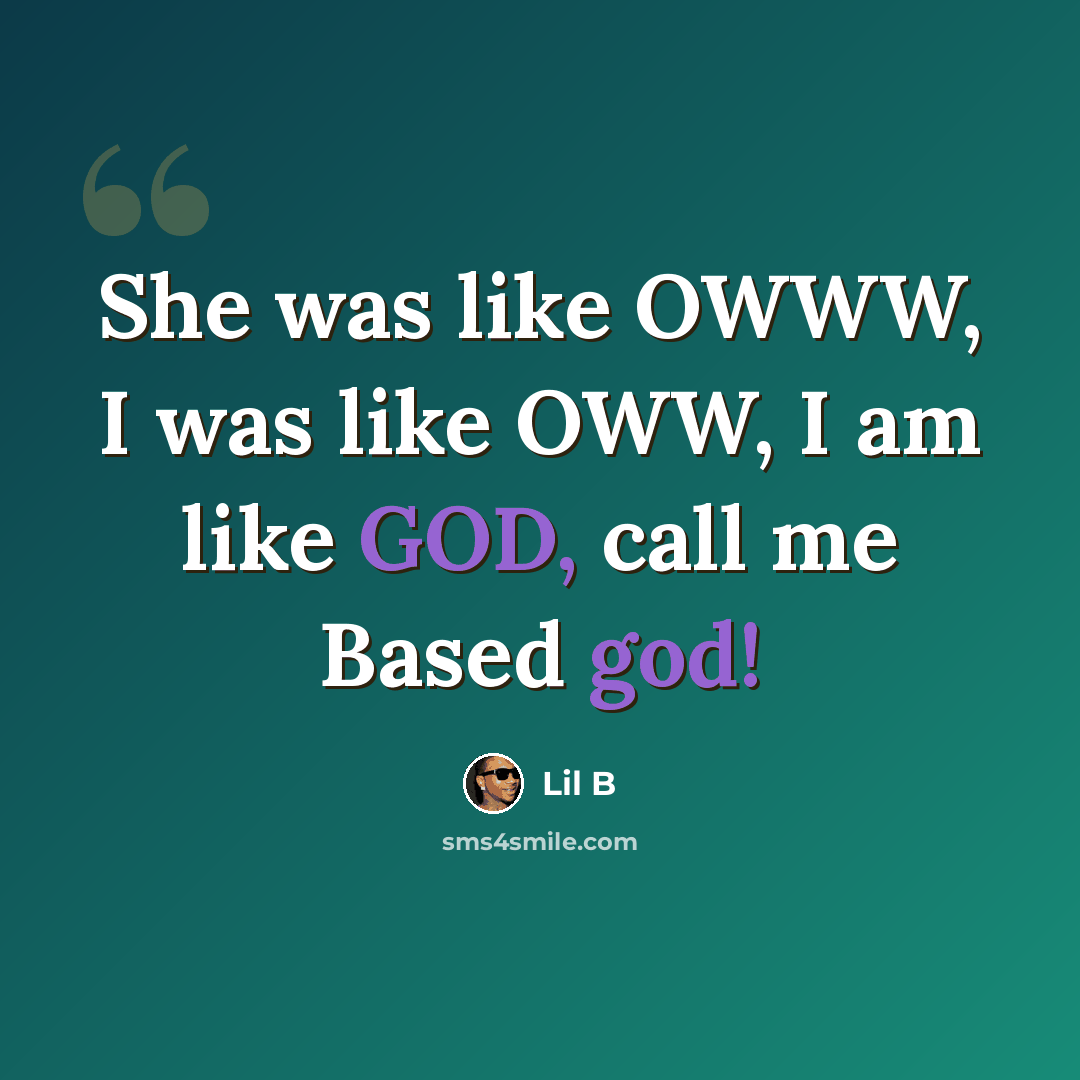 “She was like OWWW, I was like OWW, I am like GOD, call me Based god!” quote by Lil B