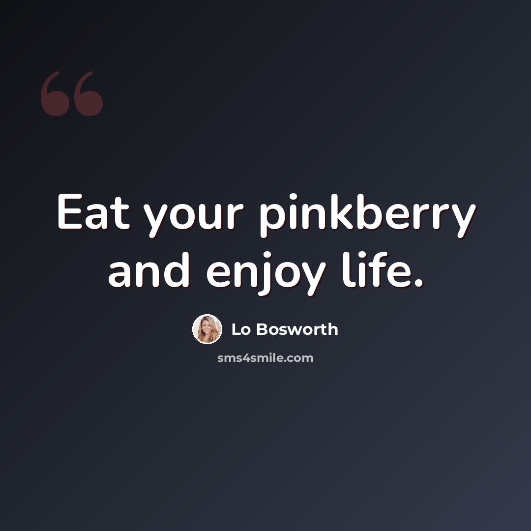 “Eat your pinkberry and enjoy life.” quote by Lo Bosworth