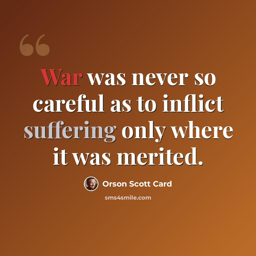 “War was never so careful as to inflict suffering only where it was merited.” quote by Orson Scott Card