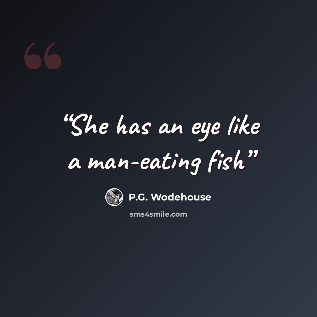“She has an eye like a man-eating fish” quote by P.G. Wodehouse