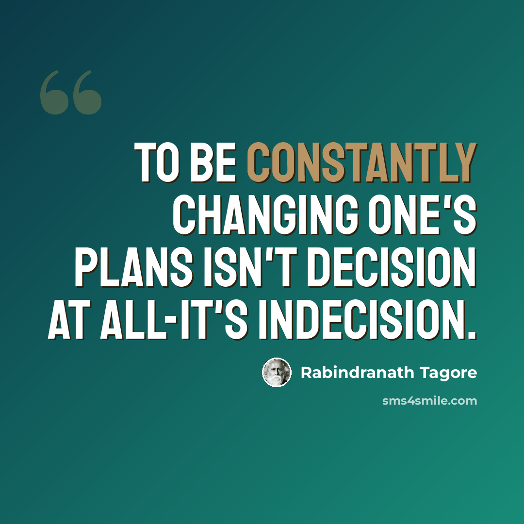 “To be constantly changing one's plans isn't decision at all-it's indecision.” quote by Rabindranath Tagore