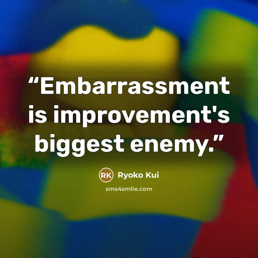 “Embarrassment is improvement's biggest enemy.” quote by Ryoko Kui