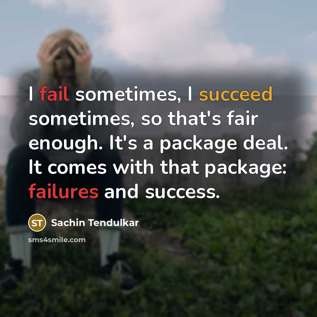 “I fail sometimes, I succeed sometimes, so that's fair enough. It's a package deal. It comes with that package: failures and success.” quote by Sachin Tendulkar