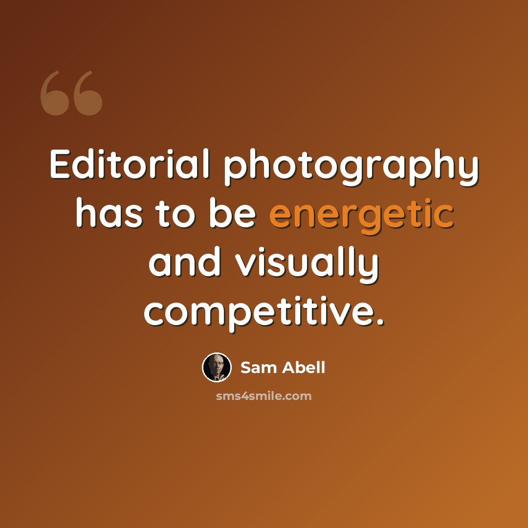 “Editorial photography has to be energetic and visually competitive.” quote by Sam Abell