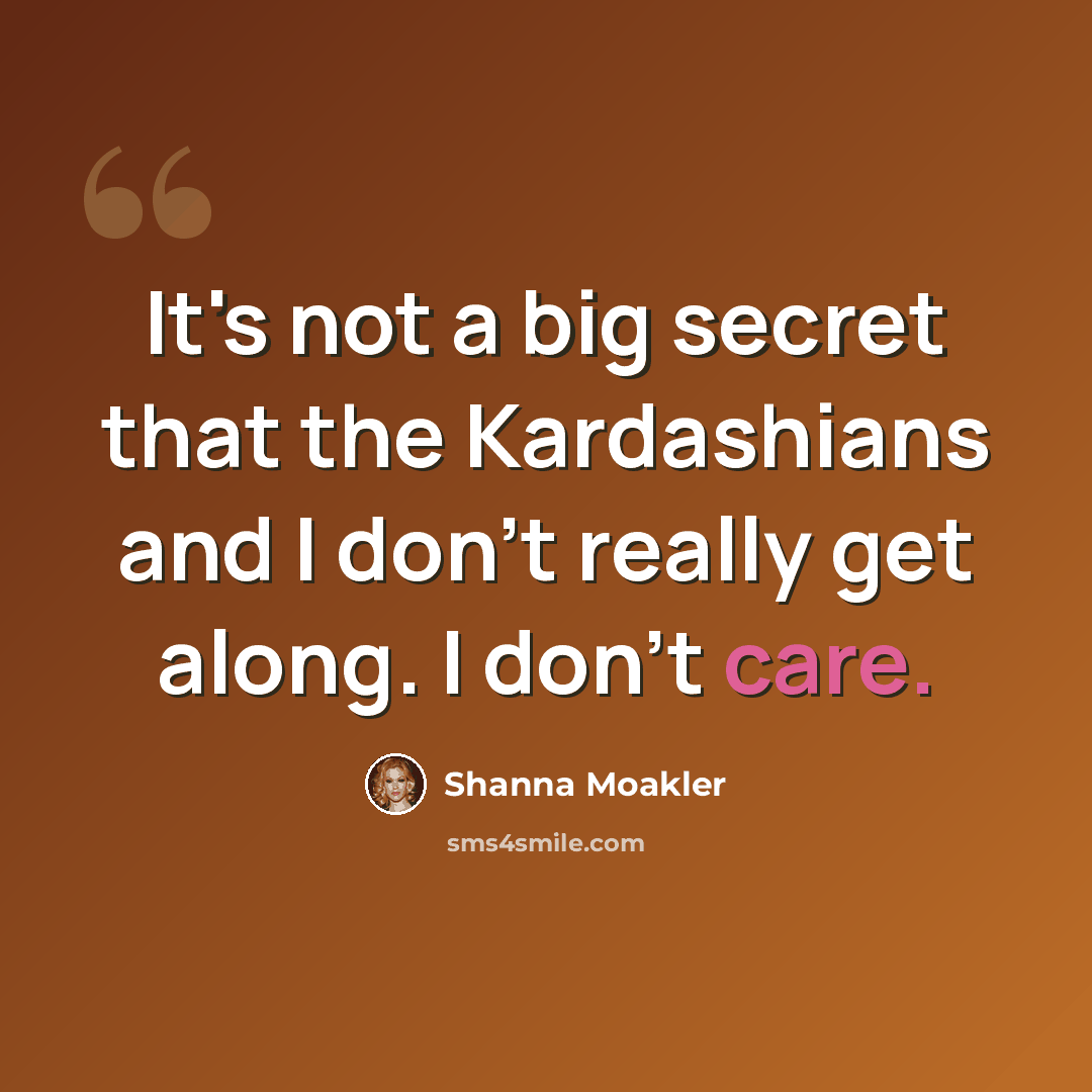 “It's not a big secret that the Kardashians and I don't really get along. I don't care.” quote by Shanna Moakler