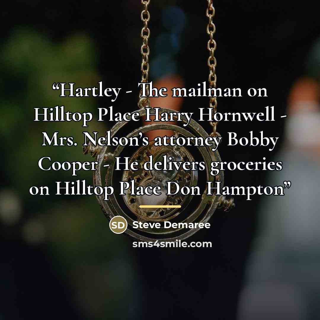 “Hartley - The mailman on Hilltop Place Harry Hornwell - Mrs. Nelson’s attorney Bobby Cooper - He delivers groceries on Hilltop Place Don Hampton” quote by Steve Demaree