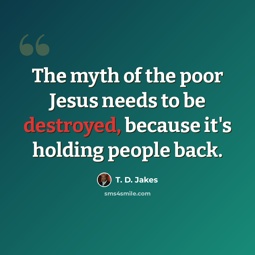“The myth of the poor Jesus needs to be destroyed, because it's holding people back.” quote by T. D. Jakes