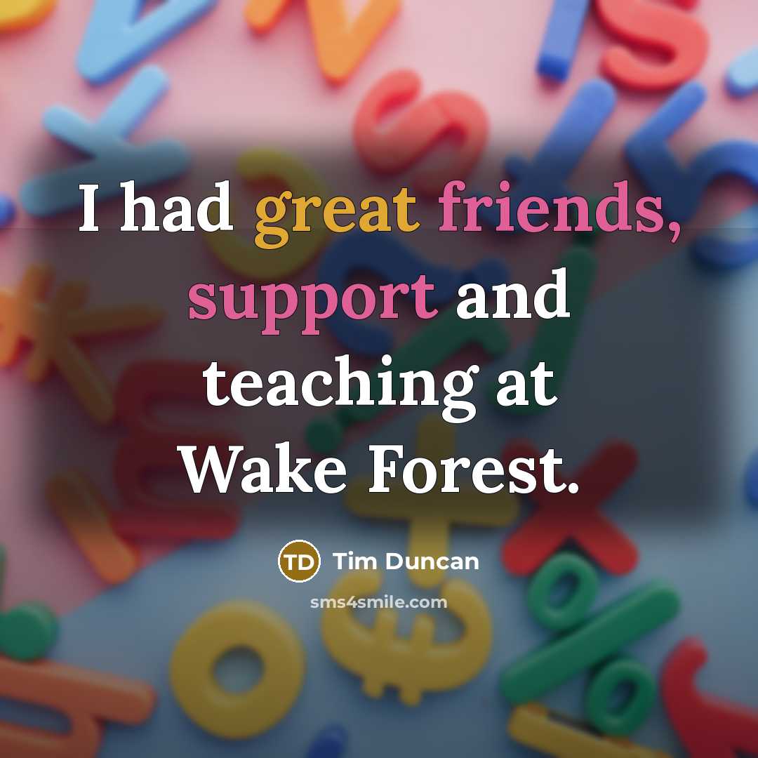“I had great friends, support and teaching at Wake Forest.” quote by Tim Duncan