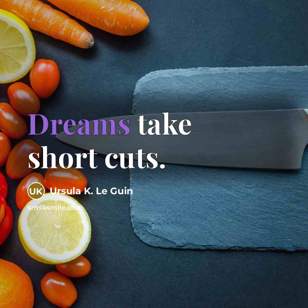 “Dreams take short cuts.” quote by Ursula K. Le Guin