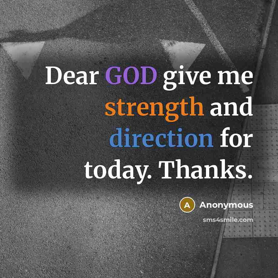 “Dear GOD give me strength and direction for today. Thanks.” quote by Anonymous