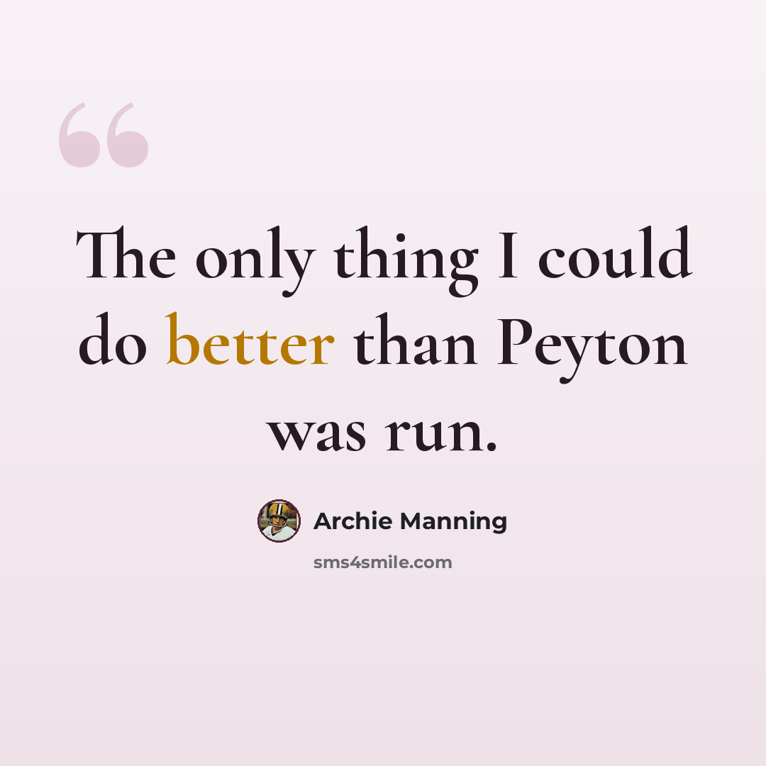 “The only thing I could do better than Peyton was run.” quote by Archie Manning