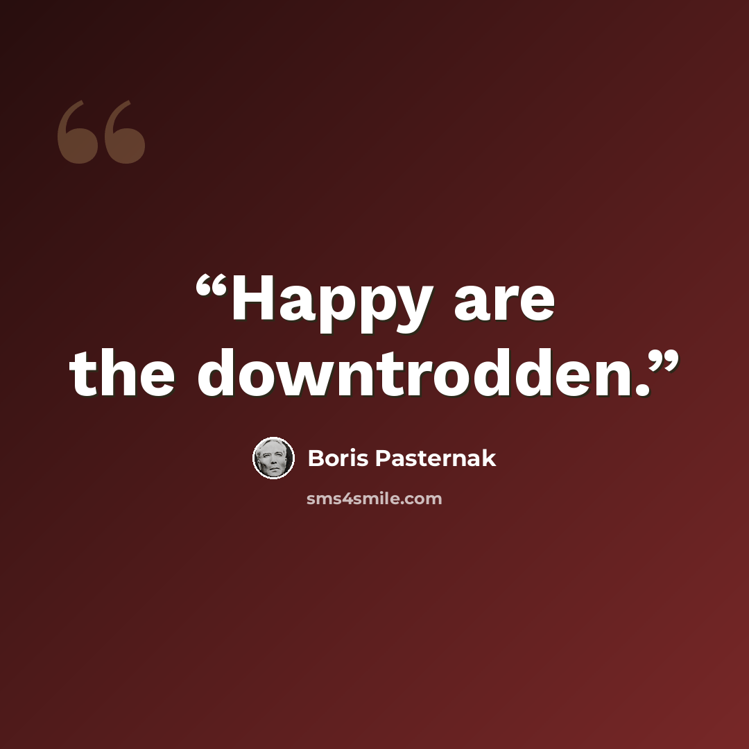 “Happy are the downtrodden.” quote by Boris Pasternak