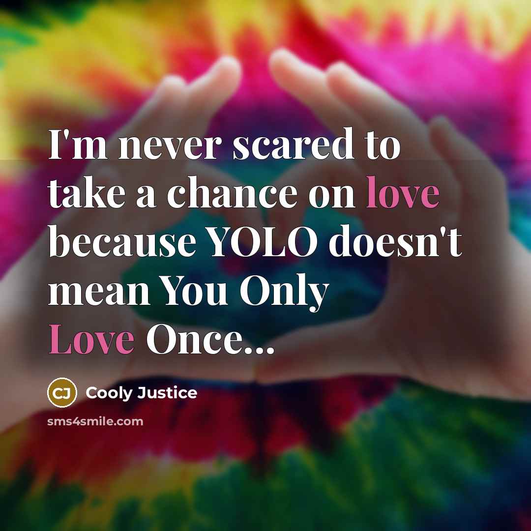 “I'm never scared to take a chance on love because YOLO doesn't mean You Only Love Once...” quote by Cooly Justice