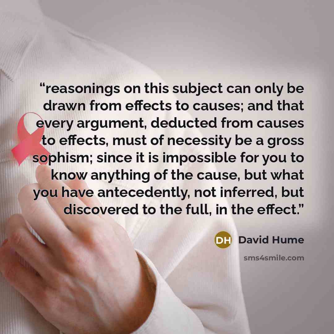 “reasonings on this subject can only be drawn from effects to causes; and that every argument, deducted from causes to effects, must of necessity be a gross sophism; since it is impossible for you to know anything of the cause, but what you have antecedently, not inferred, but discovered to the…” quote by David Hume