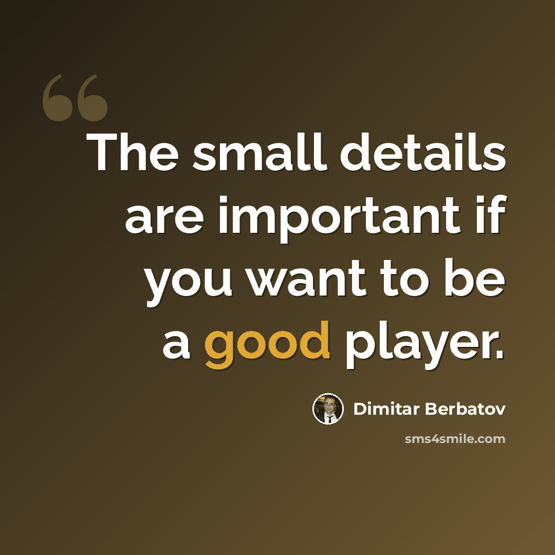 “The small details are important if you want to be a good player.” quote by Dimitar Berbatov
