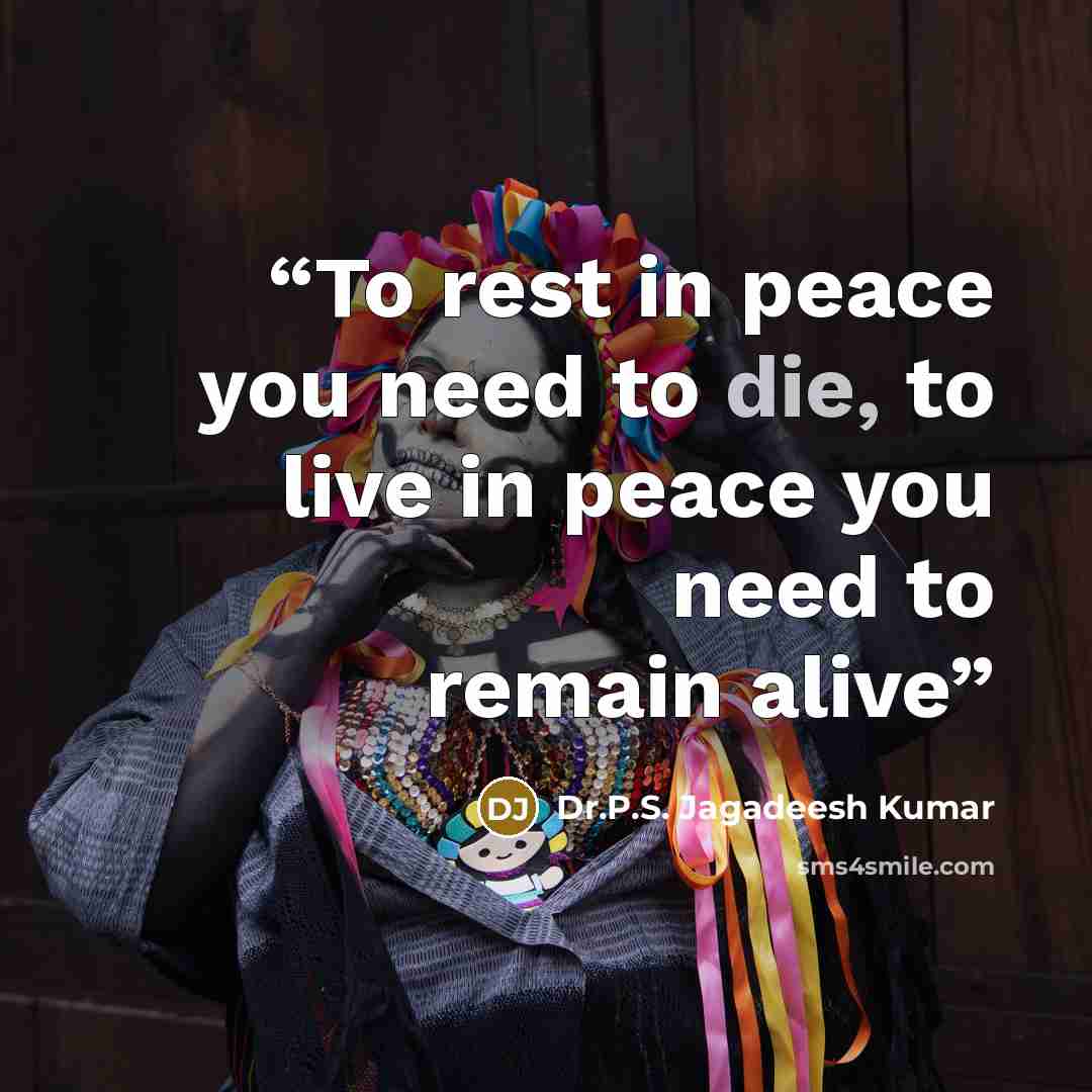 “To rest in peace you need to die, to live in peace you need to remain alive” quote by Dr.P.S. Jagadeesh Kumar