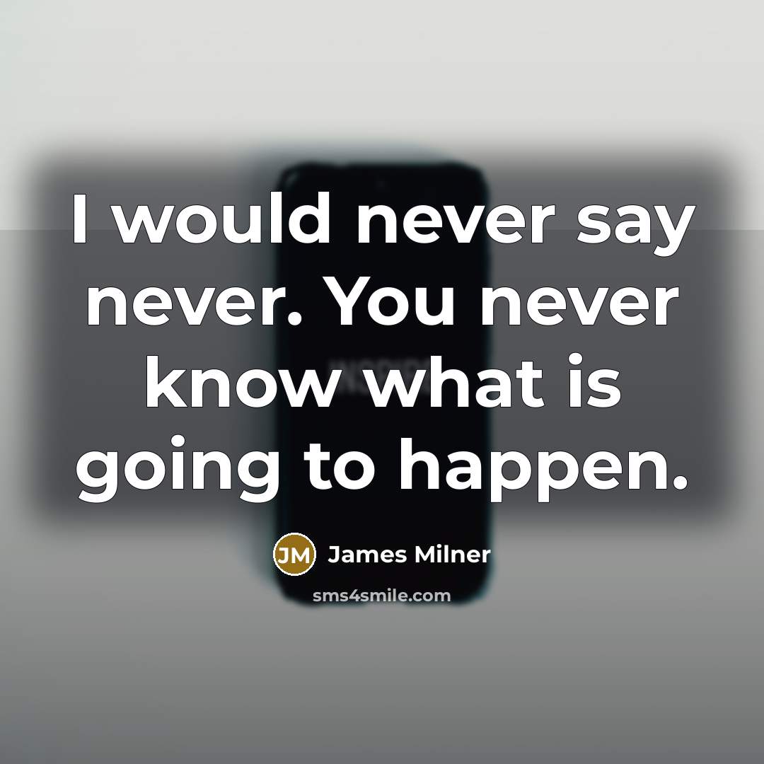 “I would never say never. You never know what is going to happen.” quote by James Milner
