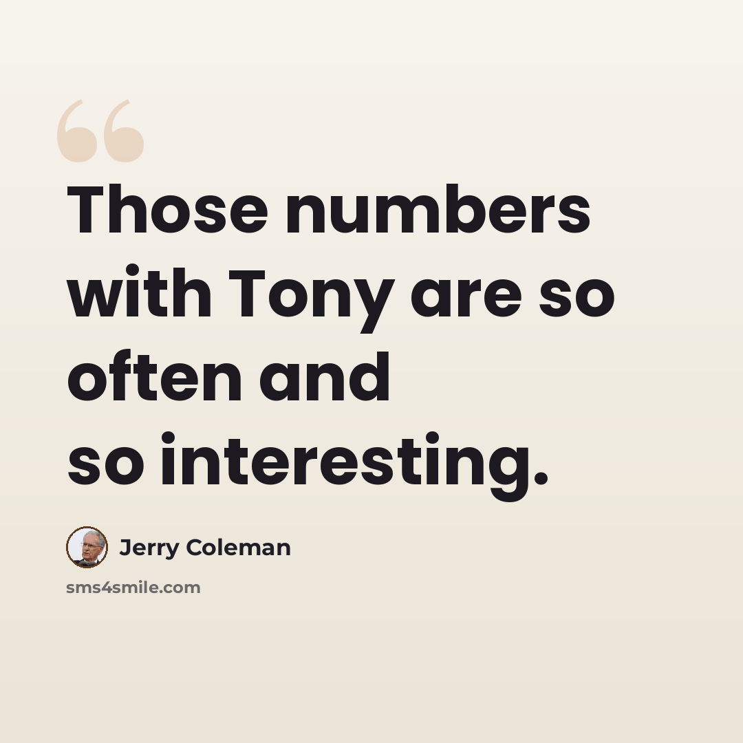 “Those numbers with Tony are so often and so interesting.” quote by Jerry Coleman