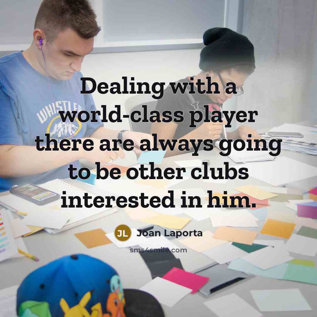 “Dealing with a world-class player there are always going to be other clubs interested in him.” quote by Joan Laporta
