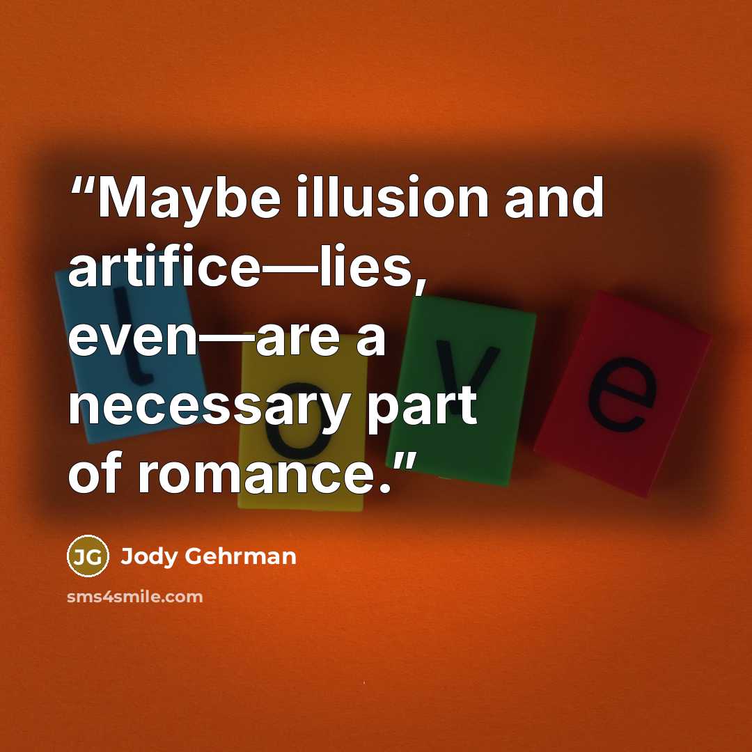 “Maybe illusion and artifice—lies, even—are a necessary part of romance.” quote by Jody Gehrman