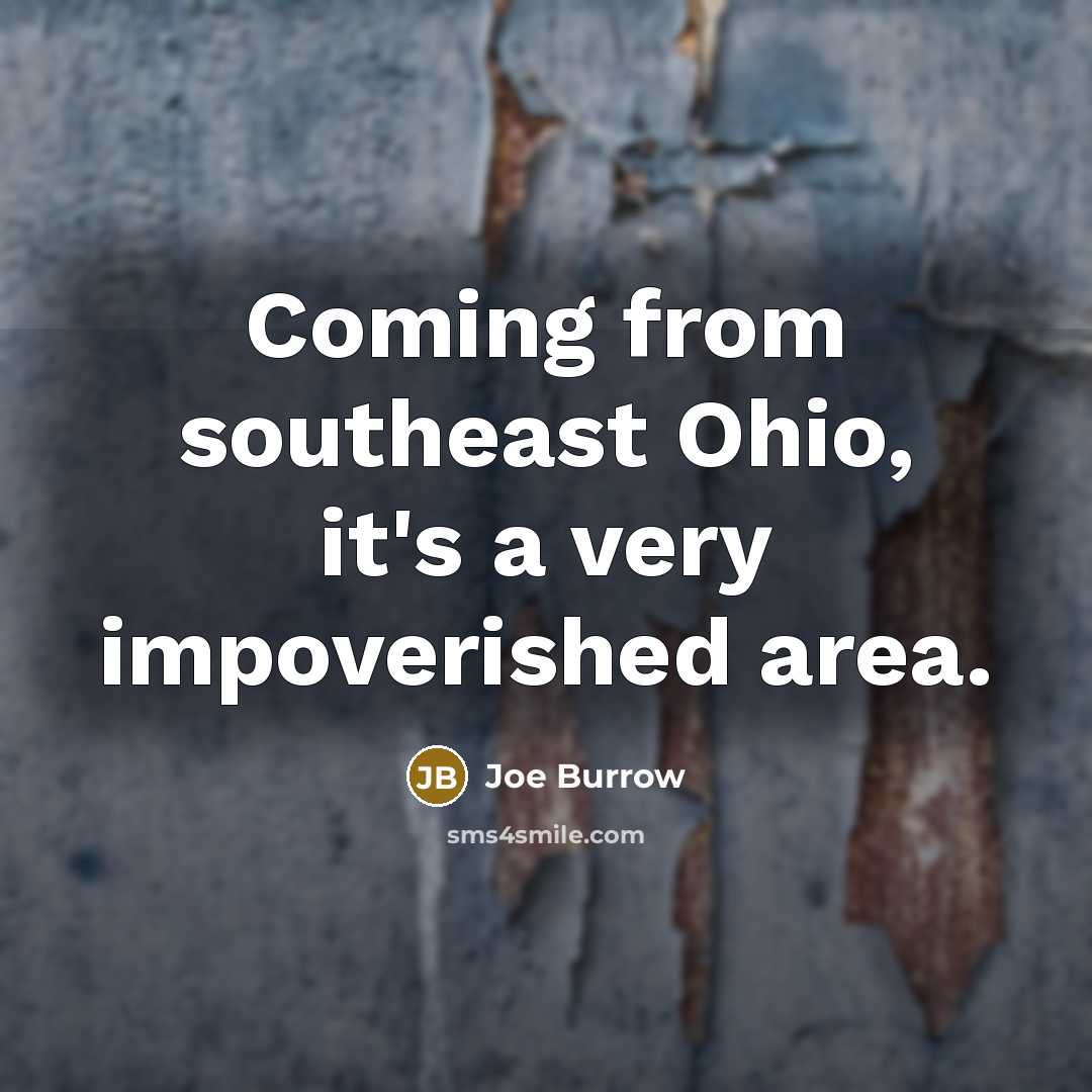 “Coming from southeast Ohio, it's a very impoverished area.” quote by Joe Burrow