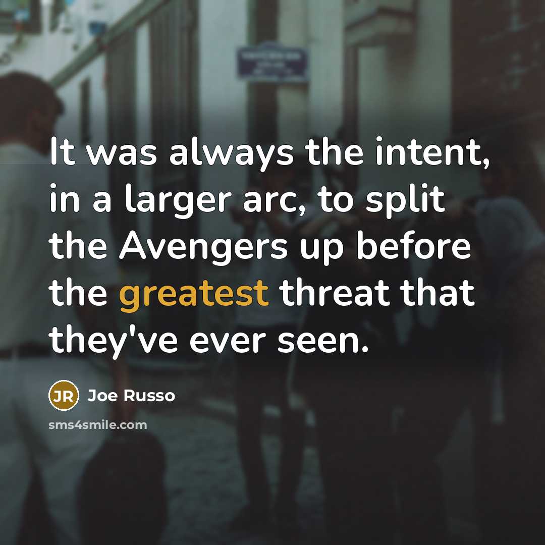 “It was always the intent, in a larger arc, to split the Avengers up before the greatest threat that they've ever seen.” quote by Joe Russo
