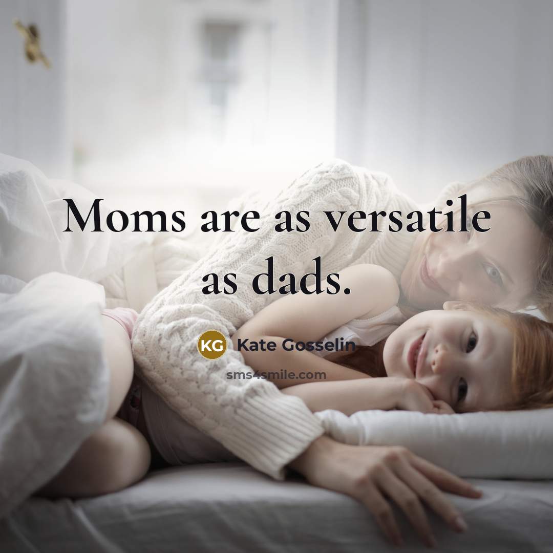 “Moms are as versatile as dads.” quote by Kate Gosselin
