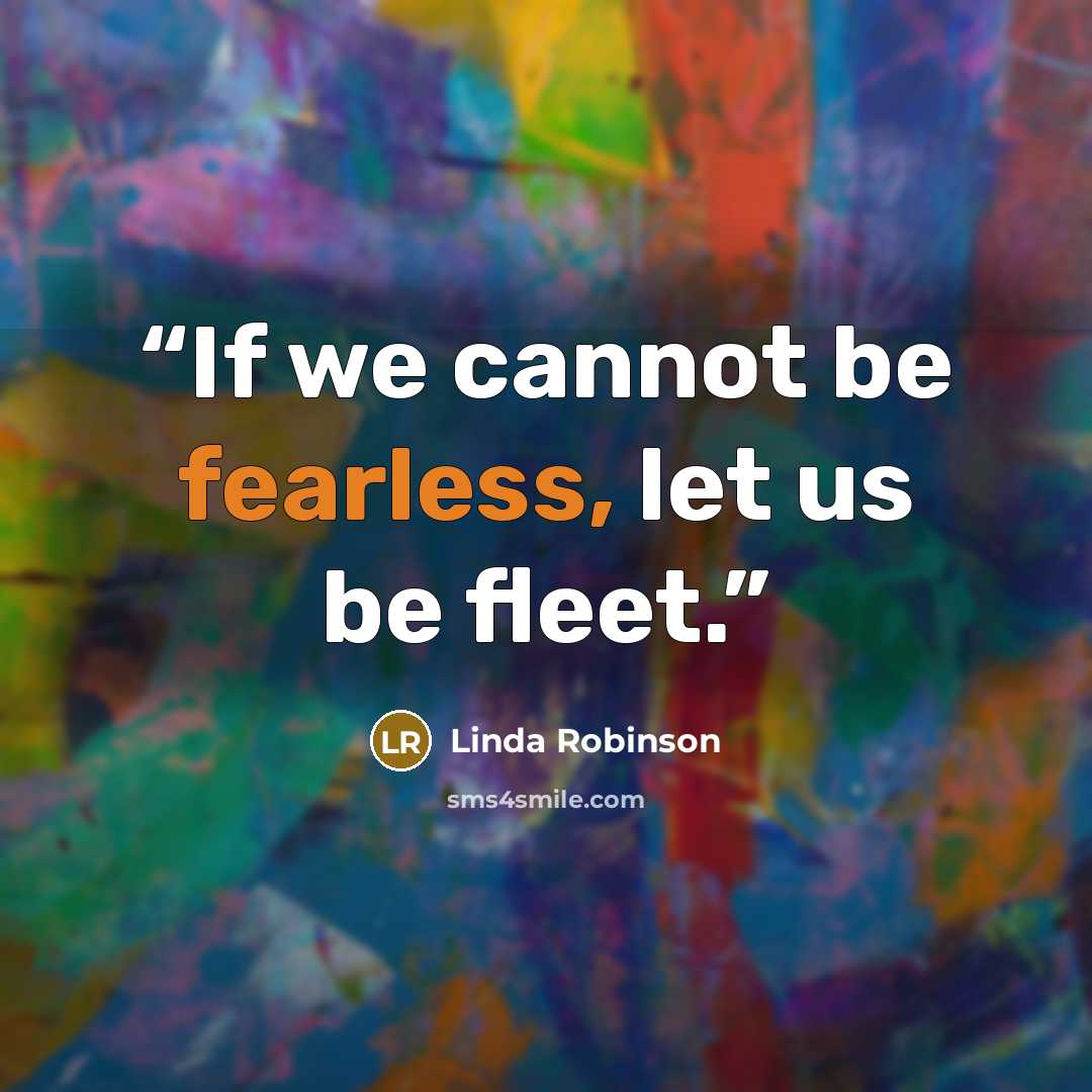 “If we cannot be fearless, let us be fleet.” quote by Linda Robinson
