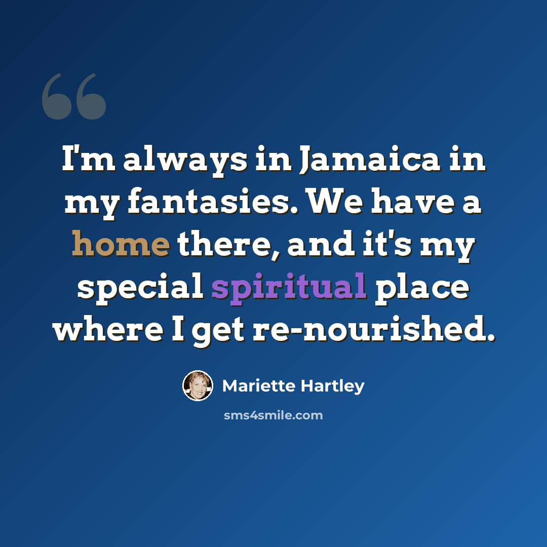 “I'm always in Jamaica in my fantasies. We have a home there, and it's my special spiritual place where I get re-nourished.” quote by Mariette Hartley