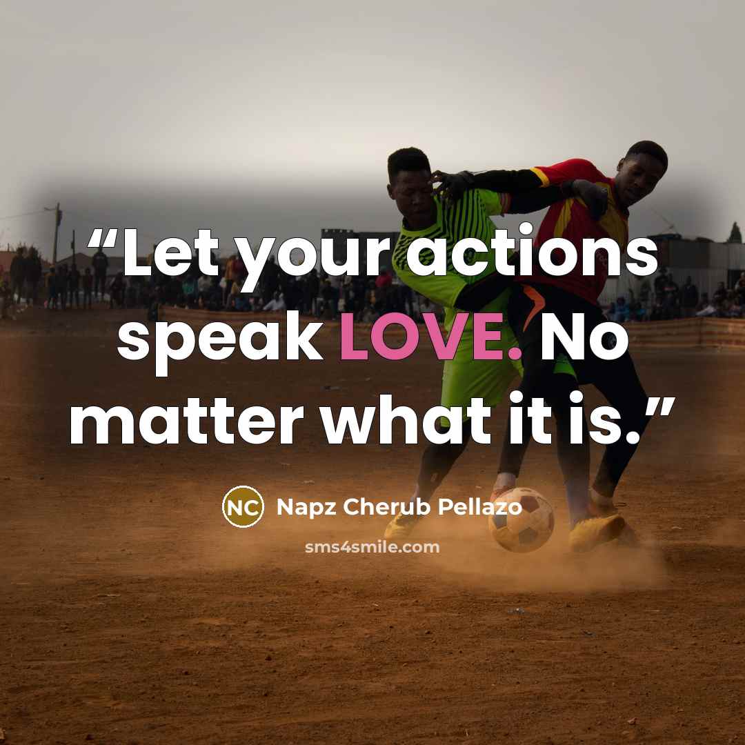 “Let your actions speak LOVE. No matter what it is.” quote by Napz Cherub Pellazo