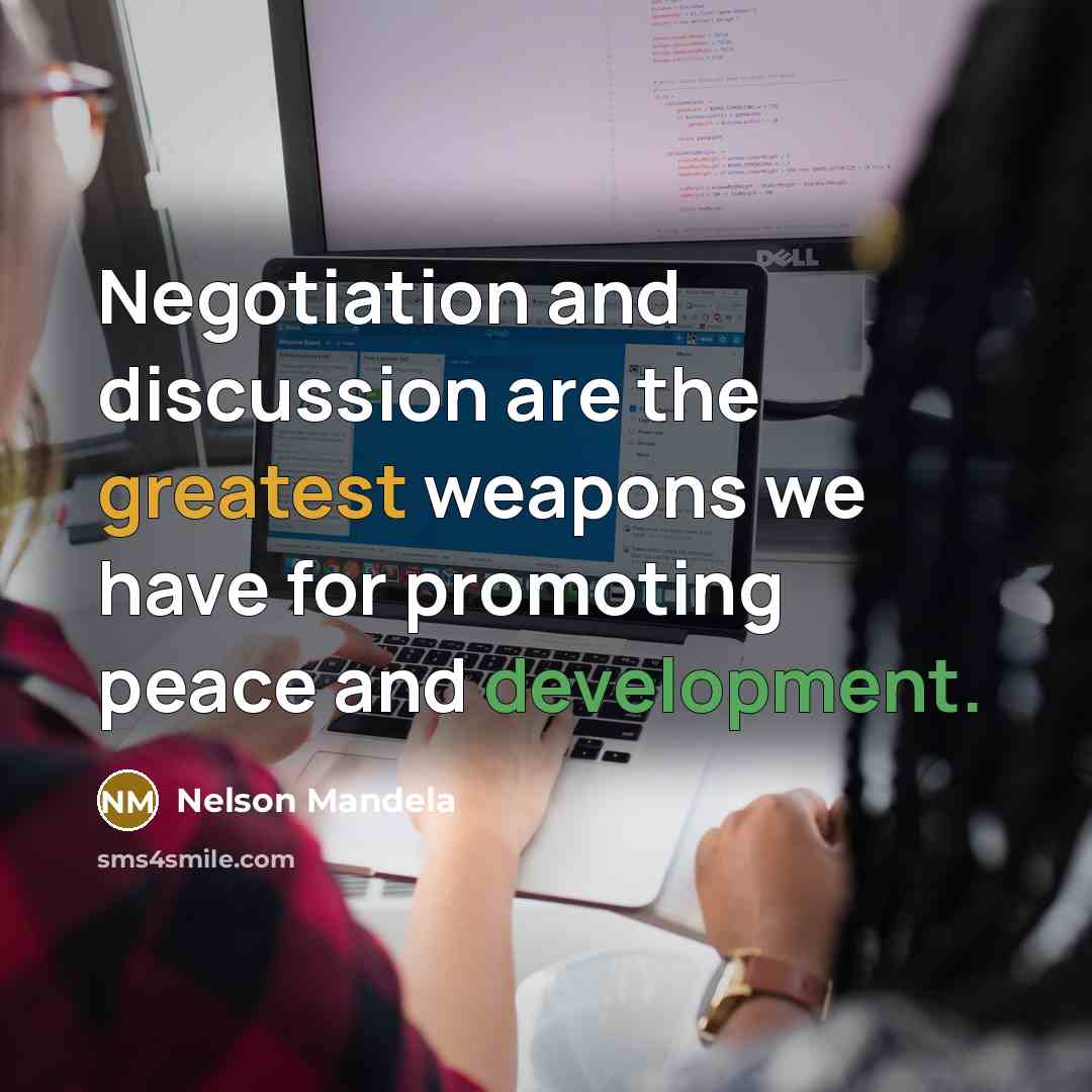 “Negotiation and discussion are the greatest weapons we have for promoting peace and development.” quote by Nelson Mandela