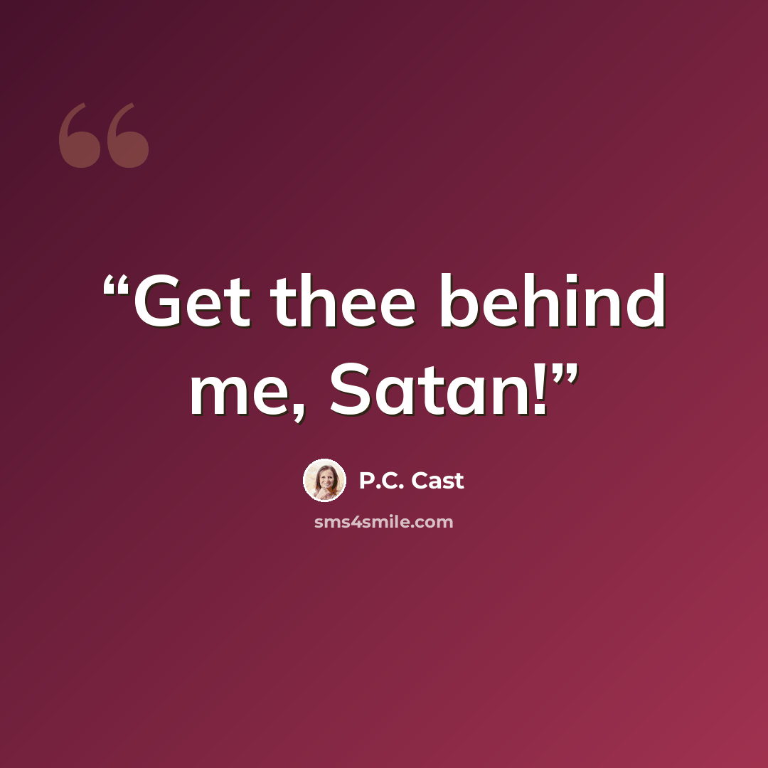 “Get thee behind me, Satan!” quote by P.C. Cast