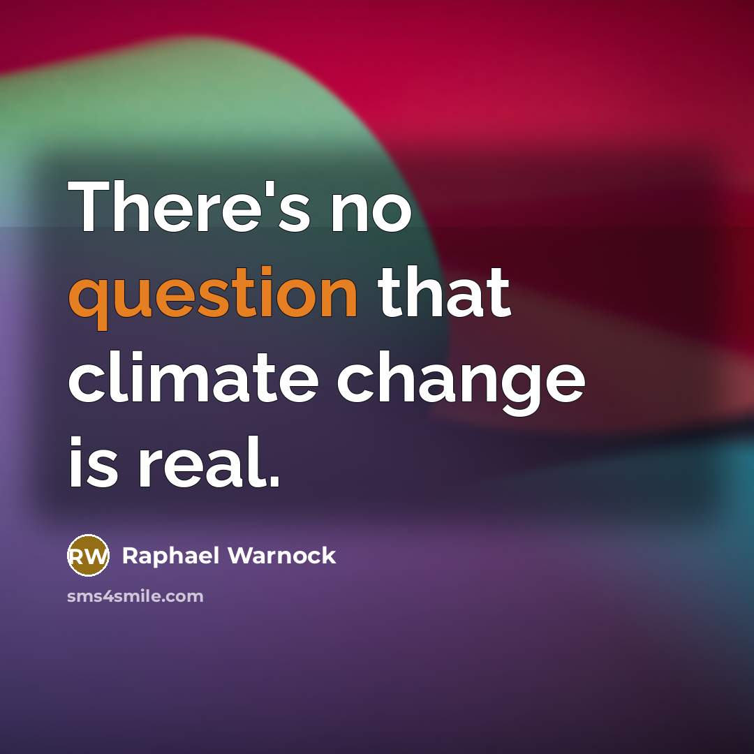 “There's no question that climate change is real.” quote by Raphael Warnock