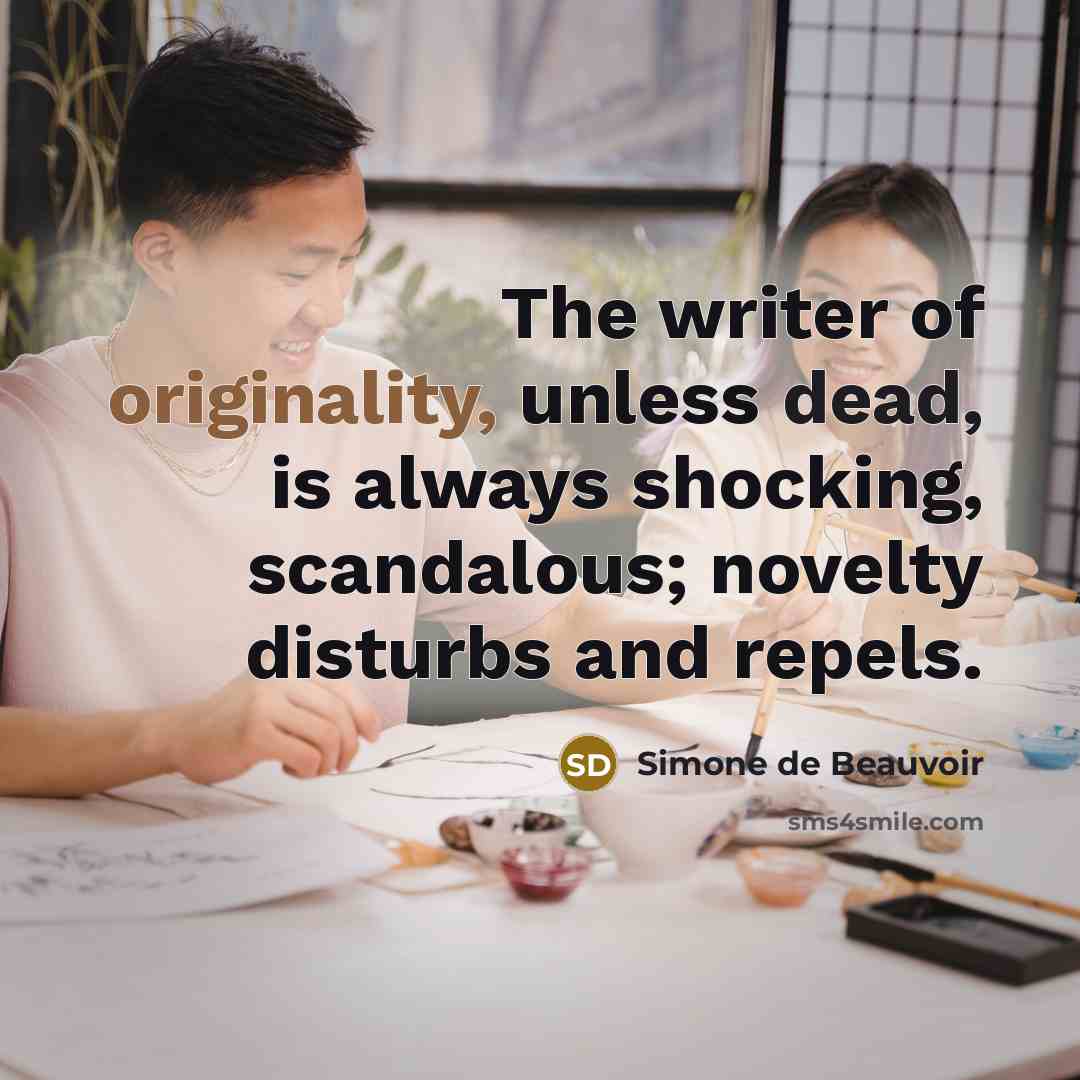 “The writer of originality, unless dead, is always shocking, scandalous; novelty disturbs and repels.” quote by Simone de Beauvoir