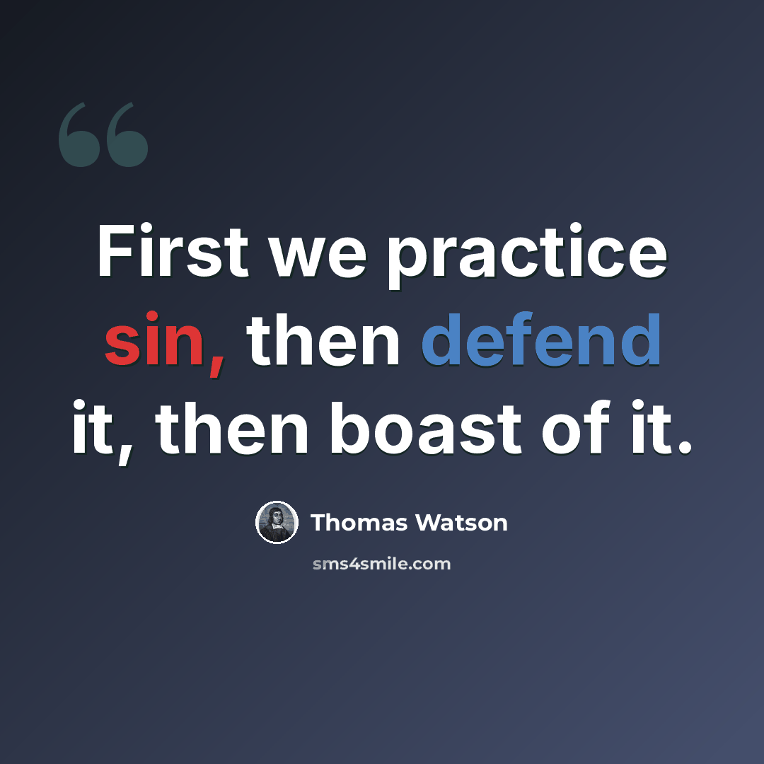 “First we practice sin, then defend it, then boast of it.” quote by Thomas Watson