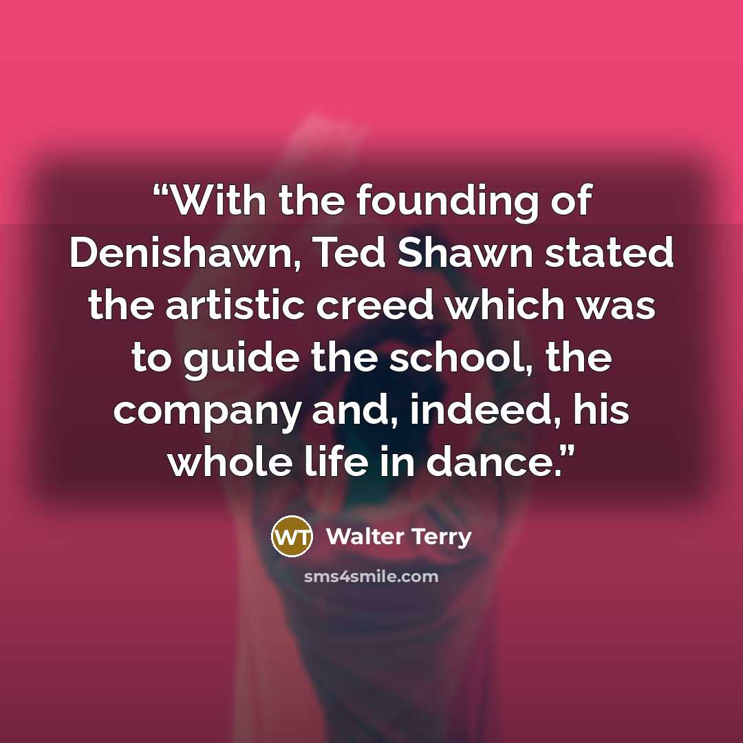 “With the founding of Denishawn, Ted Shawn stated the artistic creed which was to guide the school, the company and, indeed, his whole life in dance.” quote by Walter Terry