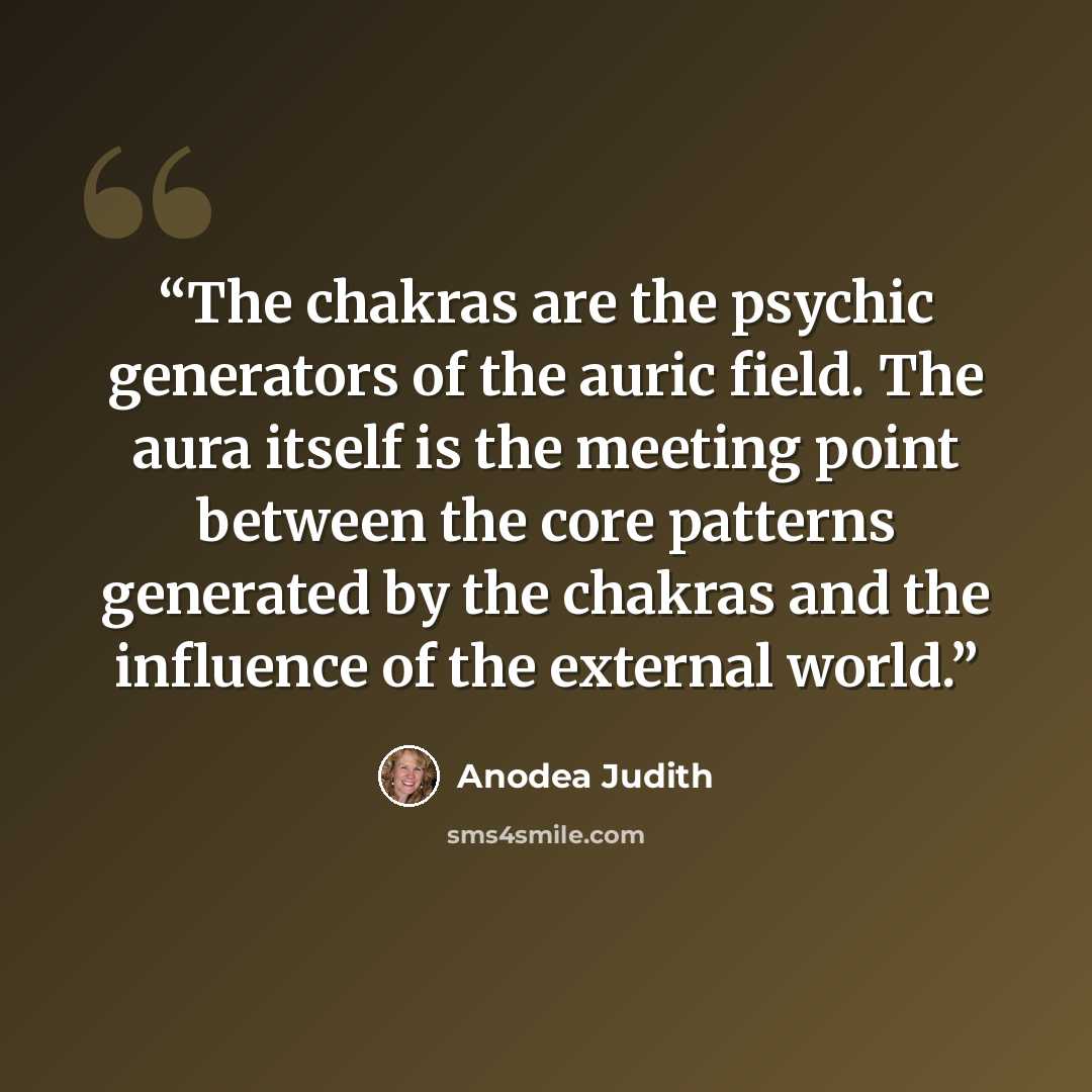 “The chakras are the psychic generators of the auric field. The aura itself is the meeting point between the core patterns generated by the chakras and the influence of the external world.” quote by Anodea Judith