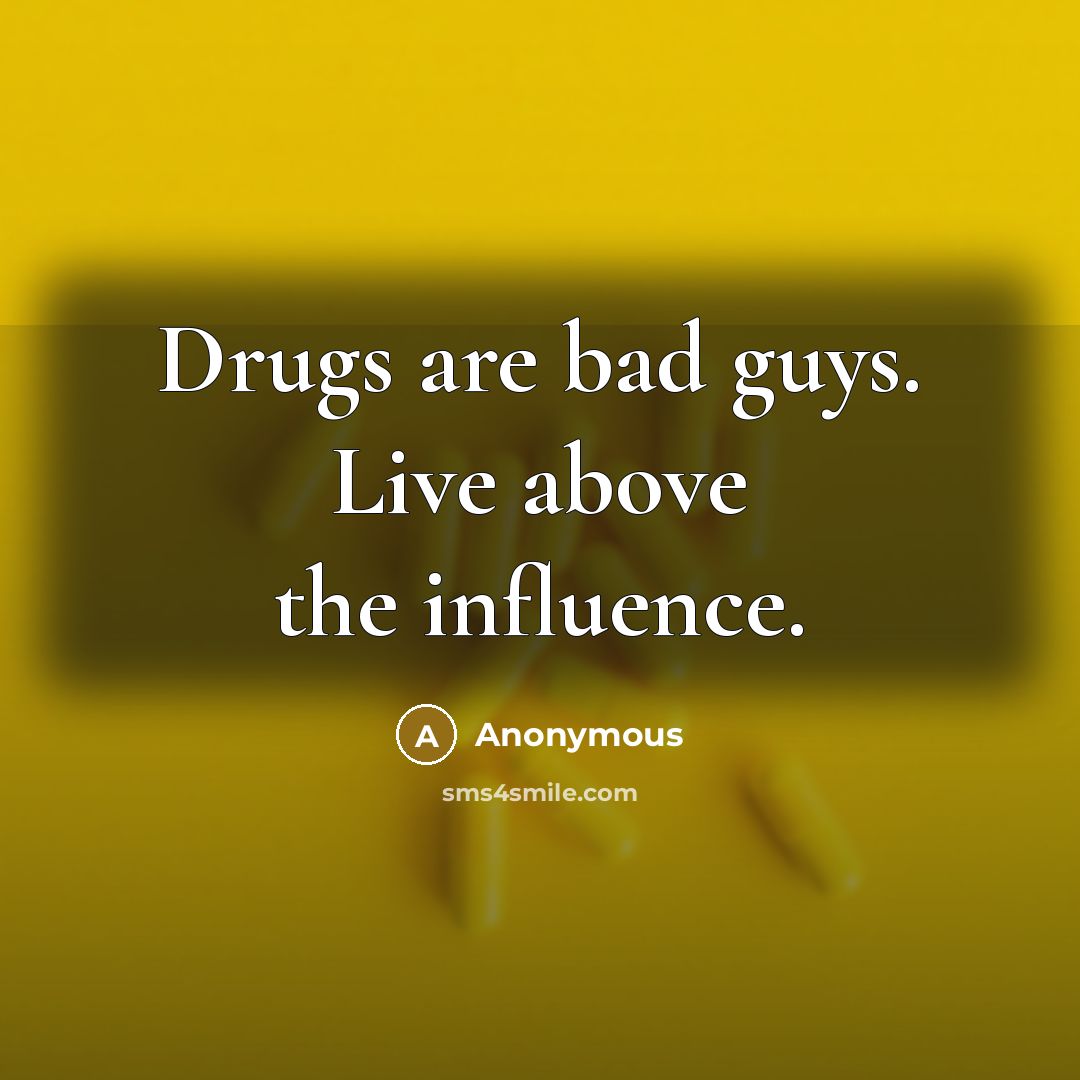 “Drugs are bad guys. Live above the influence.” quote by Anonymous