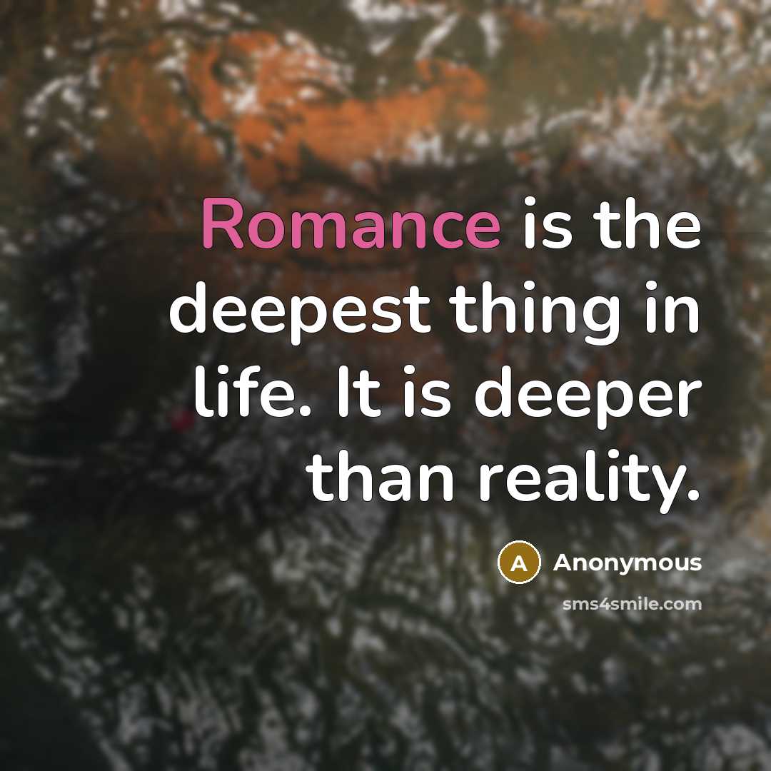 “Romance is the deepest thing in life. It is deeper than reality.” quote by Anonymous